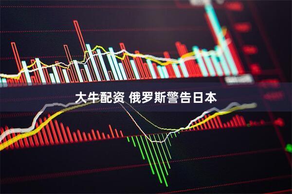 大牛配资 俄罗斯警告日本