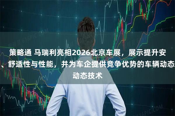 策略通 马瑞利亮相2026北京车展，展示提升安全性、舒适性与性能，并为车企提供竞争优势的车辆动态技术